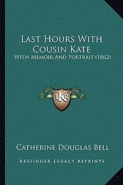 portada last hours with cousin kate: with memoir and portrait (1862) (in English)