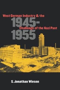 portada west german industry and the challenge of the nazi past, 1945-1955
