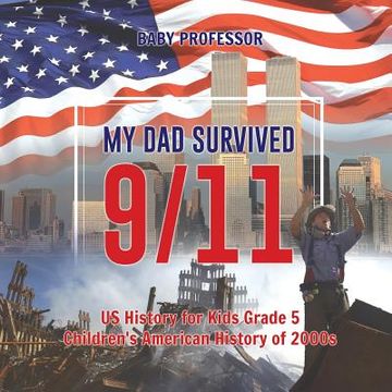 portada My Dad Survived 9/11! - US History for Kids Grade 5 Children's American History of 2000s (en Inglés)
