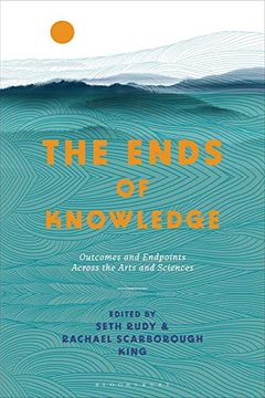 portada The Ends of Knowledge: Outcomes and Endpoints Across the Arts and Sciences (en Inglés)