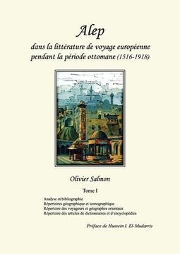 portada Alep dans la littérature de voyage européenne pendant la période ottomane (1516-1918): Tome I: Analyse et bibliographie, répertoires géographique et i (in French)