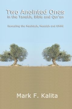 portada Two Anointed Ones in the Tanakh, Bible and Qur'an: Revealing the Mashiach, Messiah and UMMI (en Inglés)