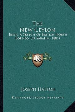portada the new ceylon: being a sketch of british north borneo, or sabahm (1881)
