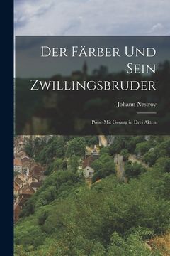 portada Der Färber und sein Zwillingsbruder: Posse mit Gesang in drei Akten (in German)
