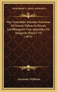 portada Vita Venerabilis Yolandae Priorissae Ad Mariae Vallem In Ducatu Luciliburgensi Cum Appendice De Margarita Hinrici VII (1674) (en Latin)