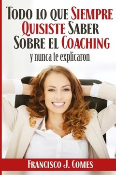 portada Todo lo que Siempre Quisiste Saber Sobre el Coaching: Y Nadie te Explicó (in Spanish)