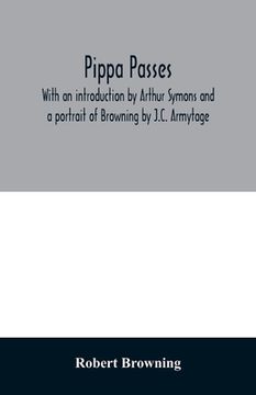 portada Pippa passes. With an introduction by Arthur Symons and a portrait of Browning by J.C. Armytage