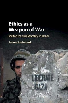 portada Ethics as a Weapon of War: Militarism and Morality in Israel (in English)