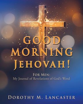 portada GOOD MORNING Jehovah!: For Men: My Journal of Revelations of God's Word (en Inglés)