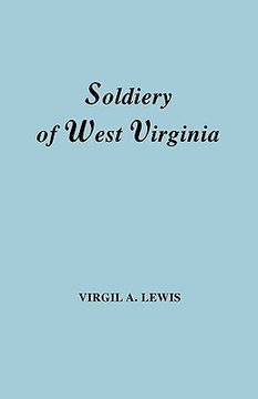 portada the soldiery in west virginia in the french and indian war; lord dunmore's war; the revolution; the later indian wars; the whiskey insurrection; the s (en Inglés)
