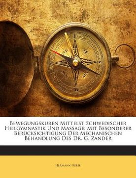 portada Bewegungskuren Mittelst Schwedischer Heilgymnastik Und Massage: Mit Besonderer Berucksichtigung Der Mechanischen Behandlung Des Dr. G. Zander (in German)