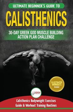 portada Calisthenics: 30-Day Greek God Beginners Bodyweight Exercise and Workout Routine Guide - Calisthenics Muscle Building Challenge (en Inglés)