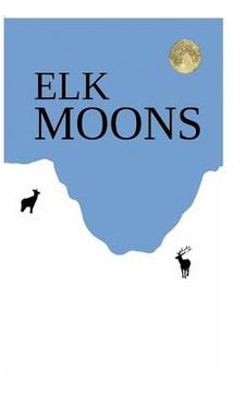 portada Elk Moons: Observations Of Wild Lives, Seasons, And Mountains By One Who Lived With Elk