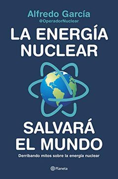 portada La Energía Nuclear Salvará el Mundo: Derribando Mitos Sobre la Energía Nuclear (in Spanish)