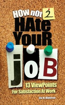 portada How Not 2 Hate Your Job: 13 Viewpoints For Satisfaction At Work (en Inglés)