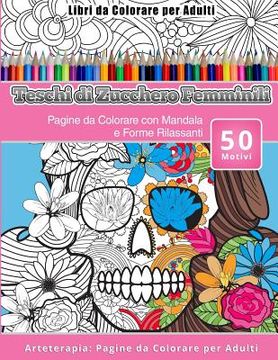 portada Libri da Colorare per Adulti Teschi di Zucchero Femminili: Pagine da Colorare con Mandala e Forme Rilassanti Arteterapia: Pagine da Colorare per Adult (en Italiano)