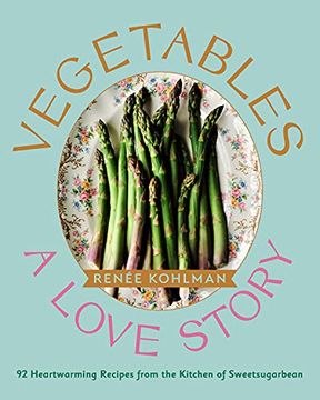portada Vegetables: A Love Story in Recipes: 92 Heartwarming Recipes From the Kitchen of Sweetsugarbean (en Inglés)