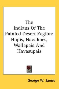 portada the indians of the painted desert region: hopis, navahoes, wallapais and havasupais