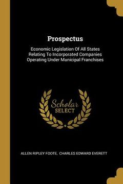 portada Prospectus: Economic Legislation Of All States Relating To Incorporated Companies Operating Under Municipal Franchises (en Inglés)