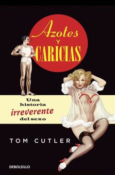 portada Azotes Y Caricias: Historia Irreverente Del Sexo (in Spanish)