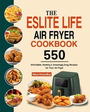 portada The ESLITE LIFE Air Fryer Cookbook: 550 Affordable, Healthy & Amazingly Easy Recipes for Your Air Fryer (en Inglés)