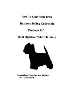 portada how to start your own business selling collectible products of west highland white terriers (en Inglés)