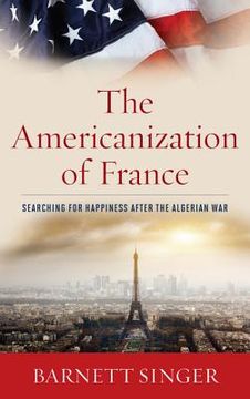 portada the americanization of france: searching for happiness after the algerian war (en Inglés)