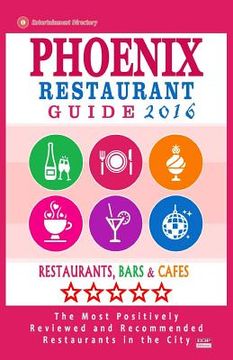 portada Phoenix Restaurant Guide 2016: Best Rated Restaurants in Phoenix, Arizona - 500 restaurants, bars and cafés recommended for visitors, 2016 (en Inglés)