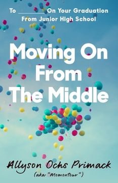 portada Moving On From The Middle: To ___________ On Your Graduation from Junior High School (en Inglés)