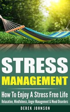 portada Stress Management: How To Enjoy A Stress Free Life - Relaxation, Mindfulness, Anger Management & Mood Disorders (en Inglés)
