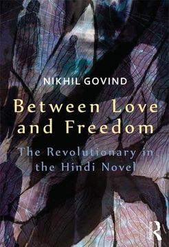 portada Between Love and Freedom: The Revolutionary in the Hindi Novel (en Inglés)