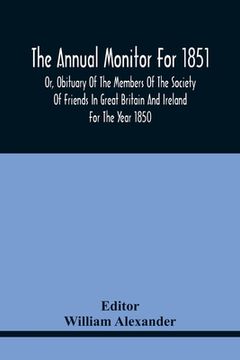 portada The Annual Monitor For 1851 Or, Obituary Of The Members Of The Society Of Friends In Great Britain And Ireland For The Year 1850 (en Inglés)