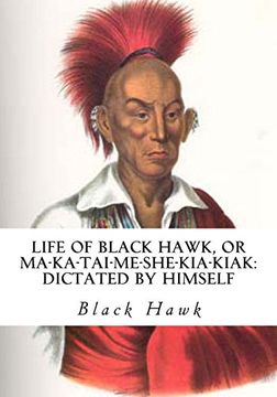 portada Life of Black Hawk, or Ma-Ka-Tai-Me-She-Kia-Kiak: Dictated by Himself (en Inglés)