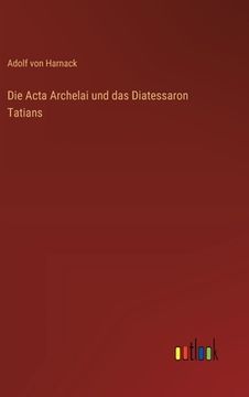 portada Die Acta Archelai und das Diatessaron Tatians (en Alemán)
