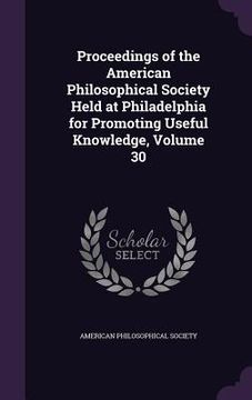 portada Proceedings of the American Philosophical Society Held at Philadelphia for Promoting Useful Knowledge, Volume 30 (en Inglés)