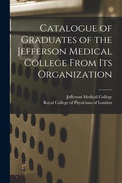 portada Catalogue of Graduates of the Jefferson Medical College From Its Organization (en Inglés)