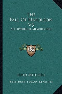 portada the fall of napoleon v3: an historical memoir (1846) (en Inglés)