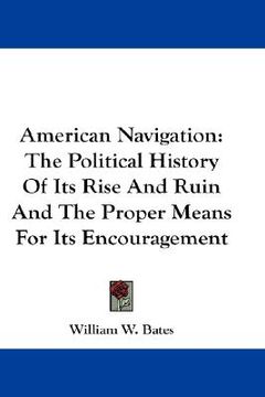 portada american navigation: the political history of its rise and ruin and the proper means for its encouragement