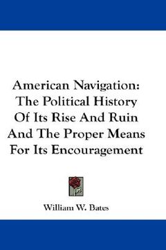 portada american navigation: the political history of its rise and ruin and the proper means for its encouragement (en Inglés)