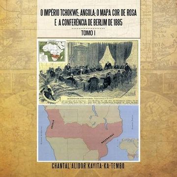 portada O Imperio Tchokwe; Angola; O Mapa cor - de - Rosa e a Confere Ncia de Berlim de 1885: Tomo i (en Inglés)