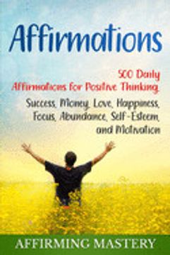 portada Affirmations: 500 Daily Affirmations for Positive Thinking, Success, Money, Love, Happiness, Focus, Abundance, Self-Esteem, and Motivation (en Inglés)