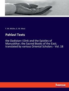 portada Pahlavi Texts: the Dadistan-I Dink and the Epistles of Manuskihar; the Sacred Books of the East; translated by various Oriental Schol (en Inglés)