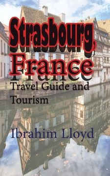 portada Strasbourg, France: Travel Guide and Tourism (en Inglés)
