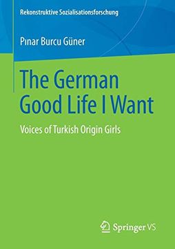 portada The German Good Life i Want: Voices of Turkish Origin Girls (Rekonstruktive Sozialisationsforschung) 