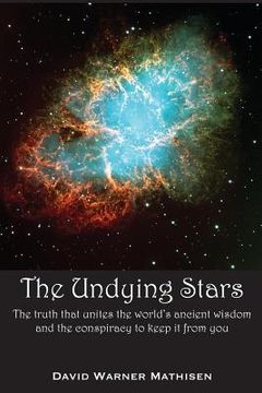 portada The Undying Stars: The Truth That Unites the World's Ancient Wisdom and the Conspiracy to Keep It from You (in English)
