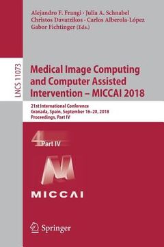 portada Medical Image Computing and Computer Assisted Intervention - Miccai 2018: 21st International Conference, Granada, Spain, September 16-20, 2018, Procee