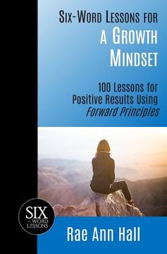 portada Six-Word Lessons for a Growth Mindset: 100 Lessons for Personal Growth Using Forward Principles (en Inglés)
