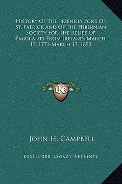 portada history of the friendly sons of st. patrick and of the hibernian society for the relief of emigrants from ireland, march 17, 1771-march 17, 1892 (in English)