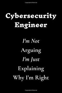 portada Cybersecurity Engineer i'm not Arguing i'm Just Explaining why i'm Right (en Inglés)