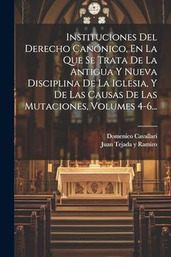 portada Instituciones del Derecho Canónico, en la que se Trata de la Antigua y Nueva Disciplina de la Iglesia, y de las Causas de las Mutaciones, Volumes 4-6.